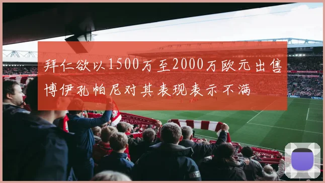 拜仁欲以1500万至2000万欧元出售博伊孔帕尼对其表现表示不满